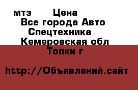 мтз-80 › Цена ­ 100 000 - Все города Авто » Спецтехника   . Кемеровская обл.,Топки г.